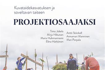 Osa kirjan kansikuvasta, jossa kirjan nimi (Kuvataidekasvatuksen ja soveltavan taiteen projektiosaajaksi) sekä ihmisiä tekemässä rakennelmia kasveista, laudoista ja heinäseipäistä.