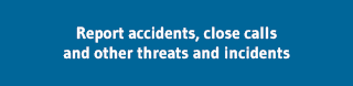 Report accidents, close calls  and other threats and incidents