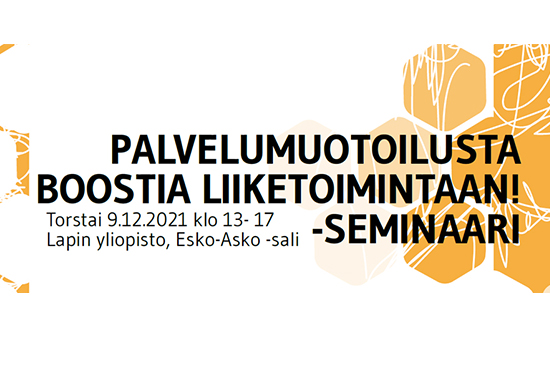 Palvelumuotoilusta boostia liiketoimintaan! -seminaari torstaina 9.12.2021 kello 13-17 Lapin yliopiston Esko ja Asko -salissa