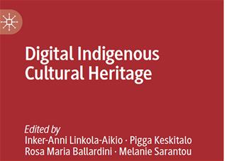 Digital Indigenous Cultural Heritage, edited by Inker-Anni Linkola-Aikio, Pigga Keskitalo, Rosa Maria Ballardini and Melanie Sarantou.